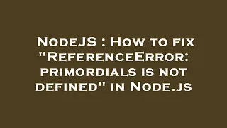 NodeJS How to fix ReferenceError primordials is not defined in Node js
