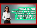 What Is the Highest Batting Average Ever Recorded in MLB History Baseball Statistics Vault News