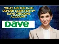 What are the cash deposit limits for my Dave Checking account