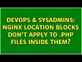 DevOps SysAdmins Nginx location blocks don t apply to php files inside them