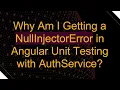 Why Am I Getting a NullInjectorError in Angular Unit Testing with AuthService