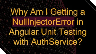 Why Am I Getting a NullInjectorError in Angular Unit Testing with AuthService