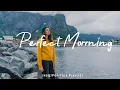Perfect Morrning | Happy songs to start your day | Best Indie/Pop/Folk/Acoustic Playlist