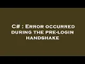 C Error occurred during the pre-login handshake