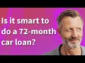 Is it smart to do a 72-month car loan
