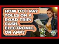 How Do I Pay Tolls On A Road Trip Cash Electronic Or App - Road Trip Tour Guide