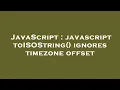 JavaScript javascript toISOString ignores timezone offset