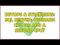 DevOps SysAdmins SQL Server Upgrade CPU or add a second CPU 2 Solutions