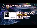 DJ LET IT ALL GO SLOW BEAT VIRAL TIKTOK TERBARU 2022 DJ KOMANG RIMEX | DJ LET IT ALL GO SLOW BEAT