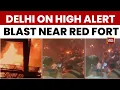 Serial Blasts Rock Delhi: Major Explosions Near Red Fort In Chandni Chowk