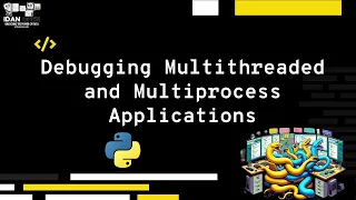 Debugging Multithreaded and Multiprocess Applications in python - Explanation