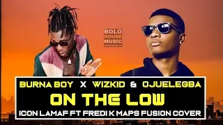 burna boy ft wizkid on the low x ojuelegba icon lamaf ft fredi k maps fusion cover
