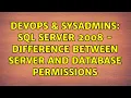 DevOps SysAdmins SQL Server 2008 - Difference between server and database permissions