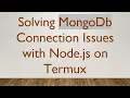 Solving MongoDb Connection Issues with Node js on Termux