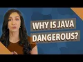 Why is Java dangerous