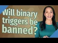 Will binary triggers be banned