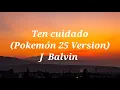 J. Balvin - Ten Cuidado(Pokémon 25 Version)