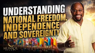 Understanding National Freedom, Independence & Sovereignty | Dr. Myles Munroe | MunroeGlobal.com