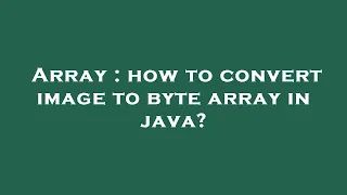 Array how to convert image to byte array in java