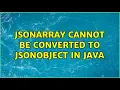 JSONArray cannot be converted to JSONObject in java 2 Solutions