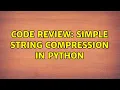 Code Review Simple string compression in Python 2 Solutions