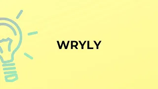 What is the meaning of the word WRYLY