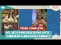 Lagu PARTE 3: Sol Vega pede desculpas por agressão a Ana Paula | Melhor da Tarde