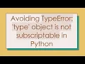 Avoiding TypeError type object is not subscriptable in Python