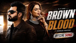 Brown Blood (Full Song)- S P Virk| Gurlez Akhtar | Preet Judge | Latest Punjabi Songs 2026| New Song