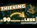 THIEVING - In 90 Seconds or Less
