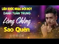 Download Lagu Nhạc Đời Danh Tuấn Trung - LÒNG CHẲNG SAO QUÊN | Tổng Hợp LK Nhạc Đời DANH TUẤN TRUNG 2025
