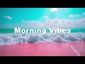 Lagu Positive Morning Vibes 🌞 Chill House \u0026 Chillout Background Music to Start the Day with Good Vibes