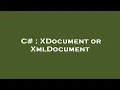 C XDocument or XmlDocument
