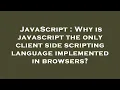 JavaScript Why is javascript the only client side scripting language implemented in browsers