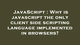 JavaScript Why is javascript the only client side scripting language implemented in browsers