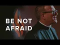 Be Not Afraid - Bishop Barron s Sunday Sermon