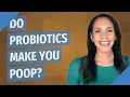 Do probiotics make you poop