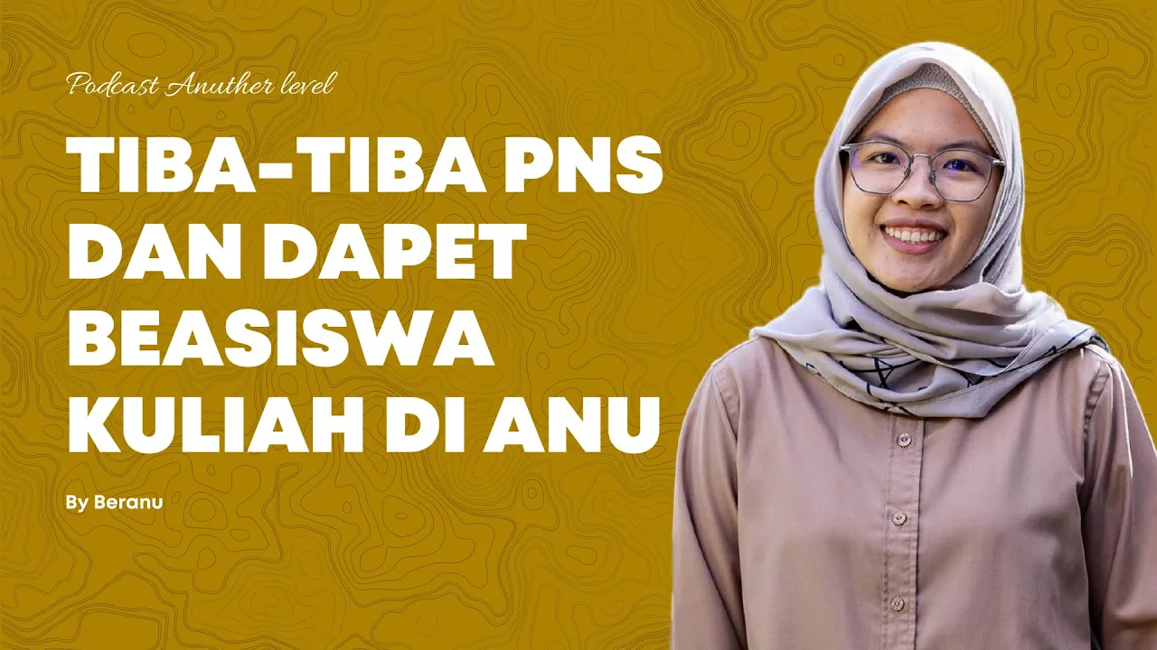 TIBA-TIBA PNS DAN DAPET BEASISWA KULIAH DI ANU | Anuther Level Podcast - By Beranu