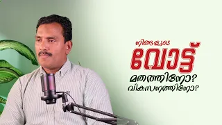 നിങ്ങളുടെ  വോട്ട് മതത്തിനോ? വികസനത്തിനോ?