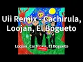 Loojan, Cachirula, El Bogueto - Uii Remix - Cachirula, Loojan, El Bogueto (audio)