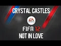 Crystal Castles feat. Robert Smith - Not In Love (FIFA 12 Soundtrack)