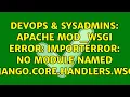 DevOps SysAdmins Apache mod - wsgi error ImportError No module named django core handlers wsgi