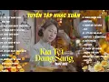 Lagu Tuyển Tập Nhạc Xuân Hot Tiktok - Kìa Tết Đang Sang - Nghe Là Thấy Tết Đến Rộn Ràng