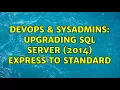 DevOps SysAdmins Upgrading SQL Server 2014 Express to Standard