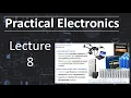 Practical Electronics - Lecture 8