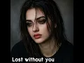 Lost without you