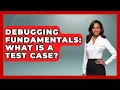 Debugging Fundamentals What Is A Test Case - Learn To Troubleshoot
