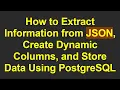 How to Extract Information from JSON Create Dynamic Columns and Store Data Using PostgreSQL