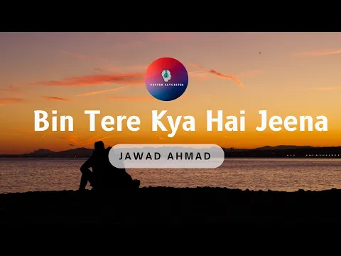 Download MP3 Bin Tere Kya Hai Jeena - Jawad Ahmad (Lyrics) I Better Favorites