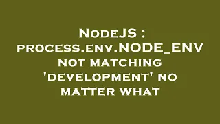 NodeJS process env NODE - ENV not matching development no matter what